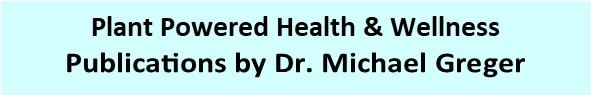 Plant Power
            Publications by Dr. Michael Greger