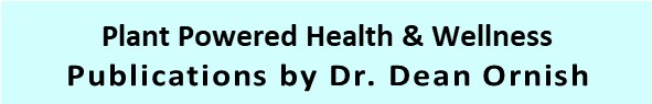 Plant Powered Health and Wellness Publications by Dr. Dean
        Ornish