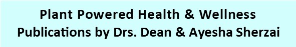 Plant Powered Health and
            Wellness Publications by Drs. Dean and Ayesha Sherzai